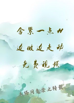 含紧一点H边做边走动免费视频